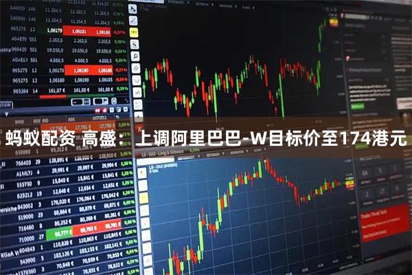 蚂蚁配资 高盛：上调阿里巴巴-W目标价至174港元